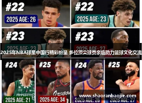 2025年NBA球星中国行精彩纷呈 多位顶尖球员亲临助力篮球文化交流 2025年NBA球星中国行精彩纷呈 多位顶尖球员亲临助力篮球文化交流