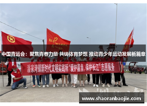 中国青运会：聚焦青春力量 共铸体育梦想 推动青少年运动发展新篇章